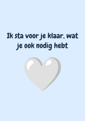 Ik sta voor je klaar, wat je ook nodig hebt