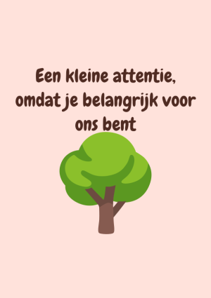 Een kleine attentie, omdat je belangrijk voor ons bent