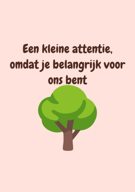 Een kleine attentie, omdat je belangrijk voor ons bent