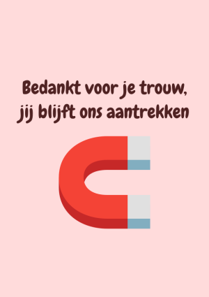 Bedankt voor je trouw, jij blijft ons aantrekken