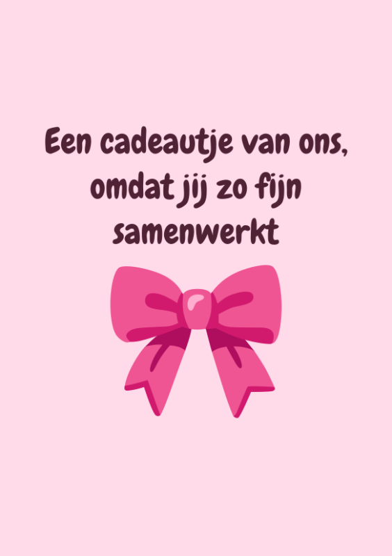 Een cadeautje van ons, omdat jij zo fijn samenwerkt